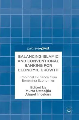 Balancing Islamic and Conventional Banking for Economic Growth: Empirical Evidence from Emerging Economies (2017)