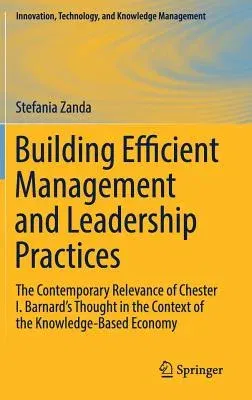 Building Efficient Management and Leadership Practices: The Contemporary Relevance of Chester I. Barnard's Thought in the Context of the Knowledge-Bas