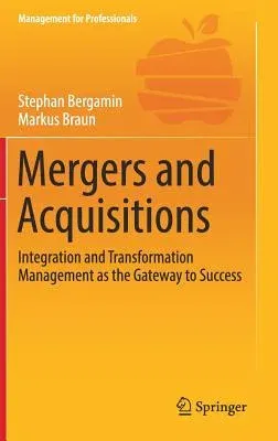 Mergers and Acquisitions: Integration and Transformation Management as the Gateway to Success (2018)