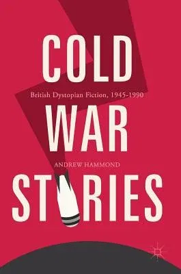 Cold War Stories: British Dystopian Fiction, 1945-1990 (2017)