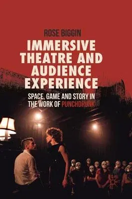 Immersive Theatre and Audience Experience: Space, Game and Story in the Work of Punchdrunk (2017)