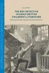 The Boy Detective in Early British Children's Literature: Patrolling the Borders Between Boyhood and Manhood (2017)