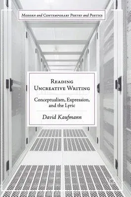 Reading Uncreative Writing: Conceptualism, Expression, and the Lyric (2017)