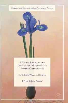 A Social Biography of Contemporary Innovative Poetry Communities: The Gift, the Wager, and Poethics (2017)