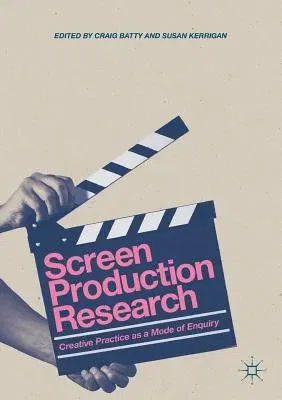 Screen Production Research: Creative Practice as a Mode of Enquiry (2018)