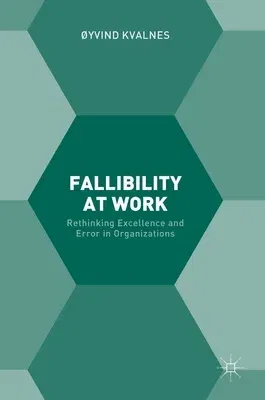 Fallibility at Work: Rethinking Excellence and Error in Organizations (2017)