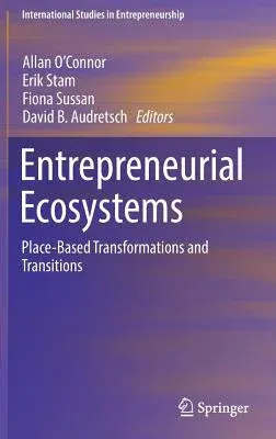 Entrepreneurial Ecosystems: Place-Based Transformations and Transitions (2018)