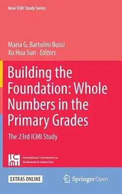 Building the Foundation: Whole Numbers in the Primary Grades: The 23rd ICMI Study (2018)