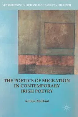 The Poetics of Migration in Contemporary Irish Poetry (2017)