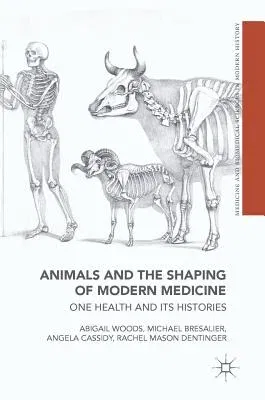 Animals and the Shaping of Modern Medicine: One Health and Its Histories (2018)