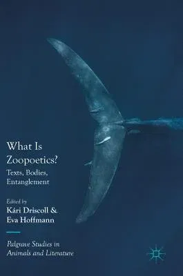 What Is Zoopoetics?: Texts, Bodies, Entanglement (2018)