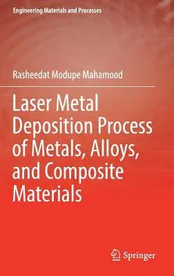 Laser Metal Deposition Process of Metals, Alloys, and Composite Materials (2018)