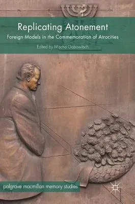 Replicating Atonement: Foreign Models in the Commemoration of Atrocities (2017)