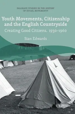 Youth Movements, Citizenship and the English Countryside: Creating Good Citizens, 1930-1960 (2018)