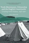 Youth Movements, Citizenship and the English Countryside: Creating Good Citizens, 1930-1960 (2018)