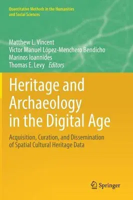 Heritage and Archaeology in the Digital Age: Acquisition, Curation, and Dissemination of Spatial Cultural Heritage Data (2017)