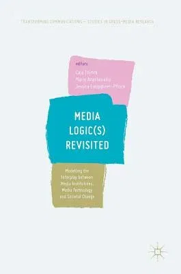 Media Logic(s) Revisited: Modelling the Interplay Between Media Institutions, Media Technology and Societal Change (2018)