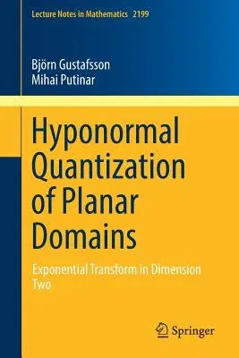 Hyponormal Quantization of Planar Domains: Exponential Transform in Dimension Two (2017)