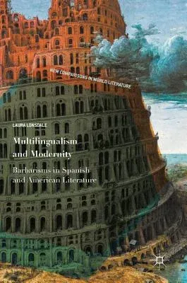 Multilingualism and Modernity: Barbarisms in Spanish and American Literature (2018)