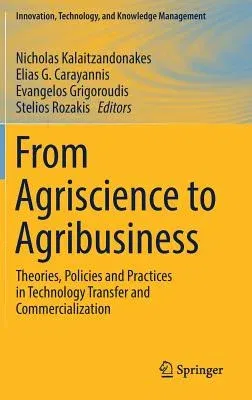 From Agriscience to Agribusiness: Theories, Policies and Practices in Technology Transfer and Commercialization (2018)