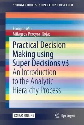 Practical Decision Making Using Super Decisions V3: An Introduction to the Analytic Hierarchy Process (2018)