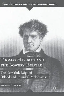 Thomas Hamblin and the Bowery Theatre: The New York Reign of Blood and Thunder" Melodramas (2018)