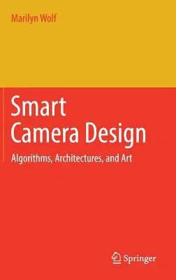 Smart Camera Design: Algorithms, Architectures, and Art (2018)