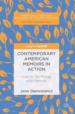 Contemporary American Memoirs in Action: How to Do Things with Memoir (2018)