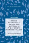 Public Medievalists, Racism, and Suffrage in the American Women's College (2017)