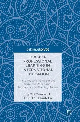 Teacher Professional Learning in International Education: Practice and Perspectives from the Vocational Education and Training Sector (2018)