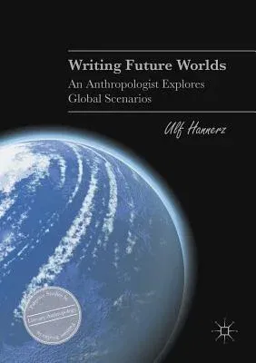 Writing Future Worlds: An Anthropologist Explores Global Scenarios (2016)