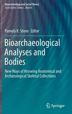 Bioarchaeological Analyses and Bodies: New Ways of Knowing Anatomical and Archaeological Skeletal Collections (2018)