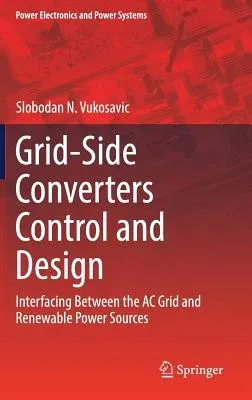 Grid-Side Converters Control and Design: Interfacing Between the AC Grid and Renewable Power Sources (2018)