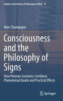 Consciousness and the Philosophy of Signs: How Peircean Semiotics Combines Phenomenal Qualia and Practical Effects (2018)