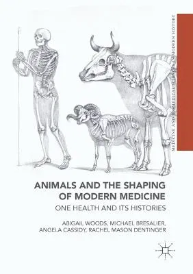 Animals and the Shaping of Modern Medicine: One Health and Its Histories (2018)