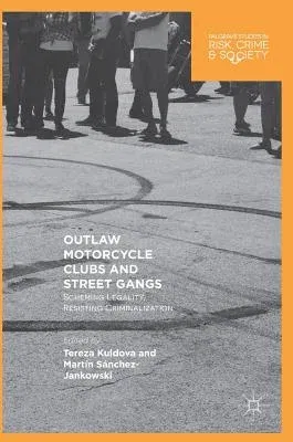 Outlaw Motorcycle Clubs and Street Gangs: Scheming Legality, Resisting Criminalization (2018)