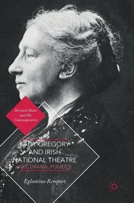 Lady Gregory and Irish National Theatre: Art, Drama, Politics (2018)