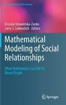 Mathematical Modeling of Social Relationships: What Mathematics Can Tell Us about People (2018)