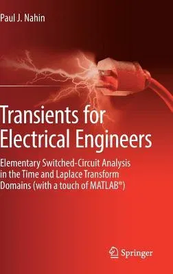 Transients for Electrical Engineers: Elementary Switched-Circuit Analysis in the Time and Laplace Transform Domains (with a Touch of Matlab(r)) (2019)