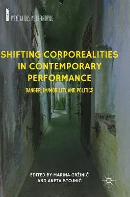 Shifting Corporealities in Contemporary Performance: Danger, Im/Mobility and Politics (2018)