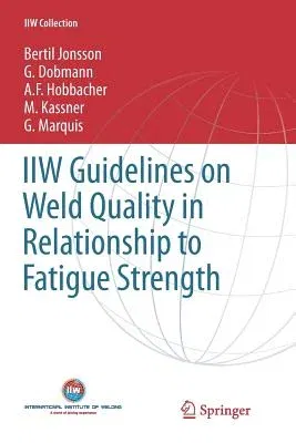 Guidelines on Weld Quality in Relationship to Fatigue Strength (Softcover Reprint of the Original 1st 2016)