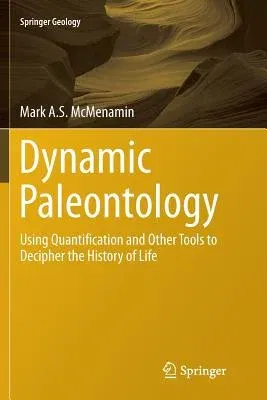 Dynamic Paleontology: Using Quantification and Other Tools to Decipher the History of Life (Softcover Reprint of the Original 1st 2016)