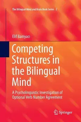 Competing Structures in the Bilingual Mind: A Psycholinguistic Investigation of Optional Verb Number Agreement (Softcover Reprint of the Original 1st