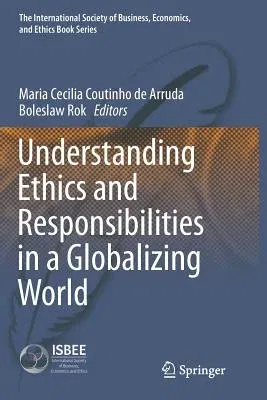 Understanding Ethics and Responsibilities in a Globalizing World (Softcover Reprint of the Original 1st 2016)