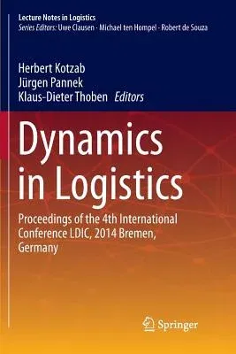 Dynamics in Logistics: Proceedings of the 4th International Conference LDIC, 2014 Bremen, Germany (Softcover Reprint of the Original 1st 2016)