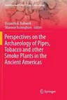 Perspectives on the Archaeology of Pipes, Tobacco and Other Smoke Plants in the Ancient Americas (Softcover Reprint of the Original 1st 2016)