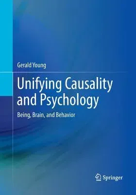 Unifying Causality and Psychology: Being, Brain, and Behavior (Softcover Reprint of the Original 1st 2016)