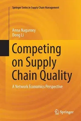 Competing on Supply Chain Quality: A Network Economics Perspective (Softcover Reprint of the Original 1st 2016)