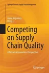 Competing on Supply Chain Quality: A Network Economics Perspective (Softcover Reprint of the Original 1st 2016)