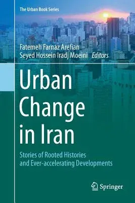 Urban Change in Iran: Stories of Rooted Histories and Ever-Accelerating Developments (Softcover Reprint of the Original 1st 2016)